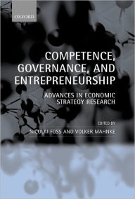 Title: Competence, Governance, and Entrepreneurship: Advances in Economic Strategy Research, Author: Nicolai Foss