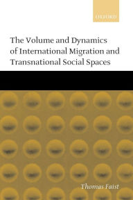 Title: The Volume and Dynamics of International Migration and Transnational Social Spaces, Author: Thomas Faist