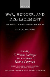 Title: War, Hunger, and Displacement: The Origins of Humanitarian EmergenciesVolume 2: Case Studies, Author: E. Wayne Nafziger