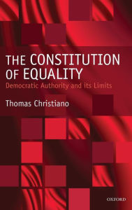 Title: The Constitution of Equality: Democratic Authority and Its Limits, Author: Thomas Christiano