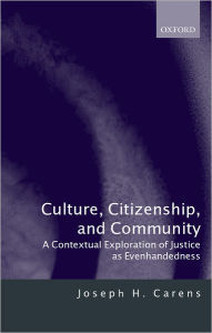 Title: Culture, Citizenship, and Community: A Contextual Exploration of Justice as Evenhandedness, Author: Joseph H. Carens