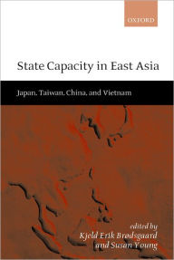 Title: State Capacity in East Asia: China, Taiwan, Vietnam, and Japan, Author: Kjeld Erik Brïdsgaard