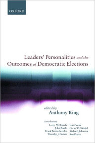 Title: Leaders' Personalities and the Outcomes of Democratic Elections, Author: Anthony King