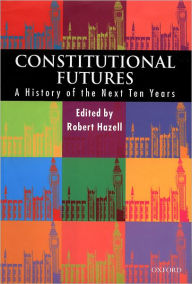 Title: Constitutional Futures: A History of the Next Ten Years, Author: Robert Hazell
