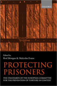 Title: Protecting Prisoners: The Standards of the European Committee for the Prevention of Torture in Context, Author: Rod Morgan