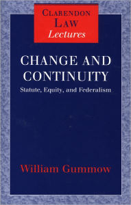 Title: Change and Continuity: Statute, Equity, and Federalism, Author: W. M. C. Gummow