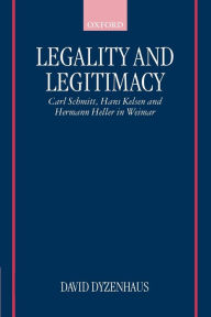 Title: Legality and Legitimacy: Carl Schmitt, Hans Kelsen and Hermann Heller in Weimar, Author: David Dyzenhaus