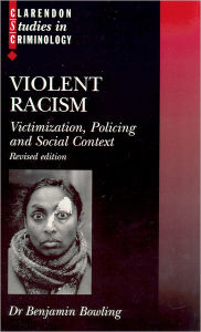Title: Violent Racism: Victimization, Policing and Social Context, Author: Benjamin Bowling