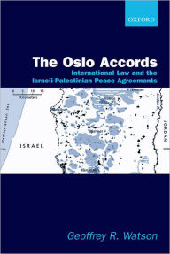 Title: The Oslo Accords: International Law and the Israeli-Palestinian Peace Agreements, Author: Geoffrey R. Watson