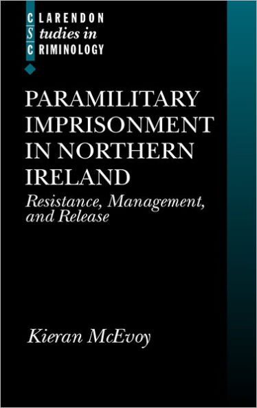 Paramilitary Imprisonment in Northern Ireland: Resistance, Management, and Release