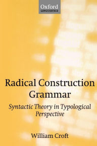 Title: Radical Construction Grammar: Syntactic Theory in Typological Perspective, Author: William Croft