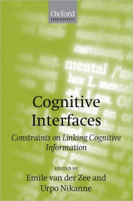 Title: Cognitive Interfaces: Constraints on Linking Cognitive Information, Author: Emile van de Zee