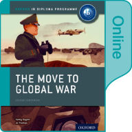 Title: The Move to Global War: IB History Online Course Book: Oxford IB Diploma Program, Author: Joanna Thomas