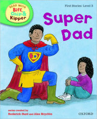 Title: Oxford Reading Tree Read with Biff, Chip, and Kipper: First Stories: Level 3: Super Dad, Author: Roderick Hunt