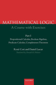Title: Mathematical Logic: A Course with ExercisesPart I: Propositional Calculus, Boolean Algebras, Predicate Calculus, Completeness Theorems / Edition 1, Author: Rene Cori