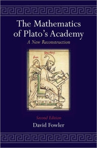 Title: The Mathematics of Plato's Academy: A New Reconstruction / Edition 2, Author: David Fowler