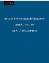 Title: Aquatic Environmental Chemistry / Edition 1, Author: Alan G. Howard