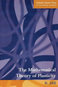 Title: The Mathematical Theory of Plasticity / Edition 2, Author: R. Hill