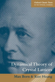 Title: Dynamical Theory of Crystal Lattices, Author: Max Born