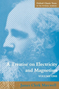 Title: A Treatise on Electricity and Magnetism / Edition 3, Author: James Clerk Maxwell