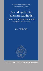 Title: p- and hp- Finite Element Methods: Theory and Applications to Solid and Fluid Mechanics, Author: CH. Schwab