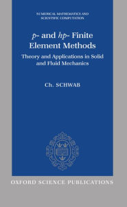 Title: p- and hp- Finite Element Methods: Theory and Applications to Solid and Fluid Mechanics, Author: Christoph Schwab