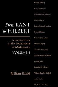 Title: From Kant to Hilbert Volume 1: A Source Book in the Foundations of Mathematics, Author: William Bragg Ewald