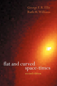 Title: Flat and Curved Space-Times / Edition 2, Author: George F. R. Ellis