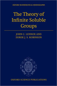 Title: The Theory of Infinite Soluble Groups, Author: John C. Lennox