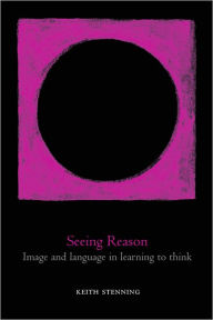 Title: Seeing Reason: Image and Language in Learning to Think, Author: Keith Stenning