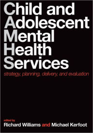 Title: Child and Adolescent Mental Health Services: Strategy, Planning, Delivery, and Evaluation, Author: Richard Williams