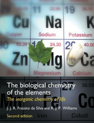 Title: The Biological Chemistry of the Elements: The Inorganic Chemistry of Life / Edition 2, Author: R. J. P. Williams