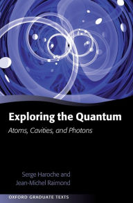 Title: Exploring the Quantum: Atoms, Cavities, and Photons, Author: Serge Haroche