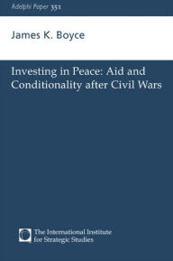Title: Investing in Peace: Aid and Conditionality after Civil Wars / Edition 1, Author: James K. Boyce