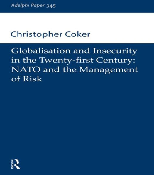 Globalisation and Insecurity in the Twenty-First Century: NATO and the Management of Risk / Edition 1