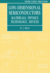Title: Low-Dimensional Semiconductors: Materials, Physics, Technology, Devices, Author: M. J. Kelly