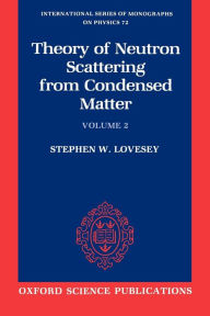 Title: The Theory of Neutron Scattering from Condensed Matter, Author: Stephen W. Lovesey