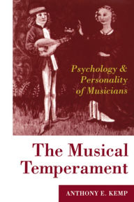 Title: The Musical Temperament: Psychology and Personality of Musicians / Edition 1, Author: Anthony E. Kemp