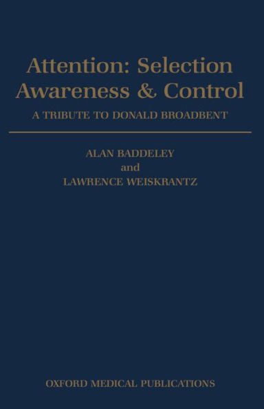 Attention: Selection, Awareness, and Control: A Tribute to Donald Broadbent / Edition 1