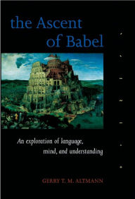 Title: The Ascent of Babel: An Exploration of Language, Mind, and Understanding / Edition 1, Author: Gerry T. M. Altmann