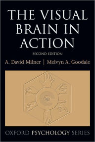 Title: The Visual Brain in Action / Edition 2, Author: David Milner