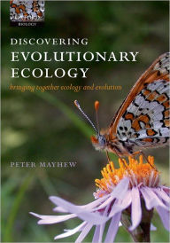 Title: Discovering Evolutionary Ecology: Bringing Together Ecology and Evolution / Edition 1, Author: Peter J. Mayhew