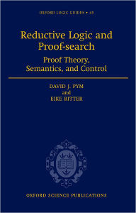 Title: Reductive Logic and Proof-search: Proof Theory, Semantics, and Control, Author: David J. Pym
