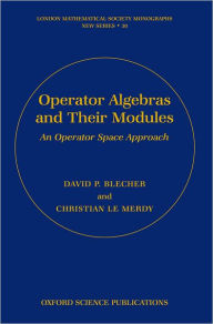 Title: Operator Algebras and Their Modules: An Operator Space Approach, Author: David P. Blecher