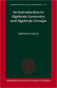 Title: An Introduction to Algebraic Geometry and Algebraic Groups, Author: Meinolf Geck