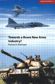 Title: Towards a Brave New Arms Industry?, Author: Richard Bitzinger