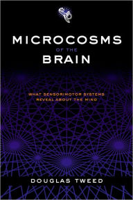 Title: Microcosms of the Brain: What Sensorimotor Systems Reveal about the Mind, Author: Douglas Tweed