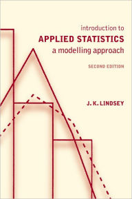 Title: Introduction to Applied Statistics: A Modelling Approach / Edition 2, Author: J. K. Lindsey