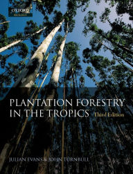 Title: Plantation Forestry in the Tropics: The Role, Silviculture, and Use of Planted Forests for Industrial, Social, Environmental, and Agroforestry Purposes / Edition 3, Author: Julian Evans