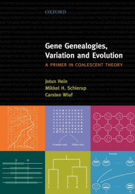 Title: Gene Genealogies, Variation and Evolution: A Primer in Coalescent Theory / Edition 1, Author: Jotun Hein
